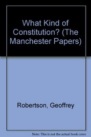 What Kind of Constitution? (The Manchester Papers)