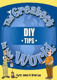 The Greatest DIY Tips in the World (The Greatest Tips in the World)
