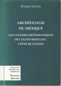 Archeologie du Mexique: Les cultures prehispaniques de l'Ouest mexicain : l'etat de Colima (Collection Archeologie americaine) (French Edition)