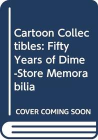 Cartoon Collectibles: Fifty Years of Dime-Store Memorabilia