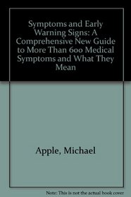 Symptoms and Early Warning Signs: A Comprehensive New Guide to More Than 600 Medical Symptoms and What They Mean