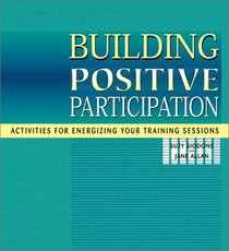 Building Positive Participation : Activities for Energizing Your Training Sessions