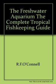 The freshwater aquarium: A complete guide for the home aquarist