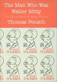 The Man Who Was Walter Mitty: The Life and Work of James Thurber