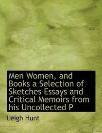 Men Women, and Books a Selection of Sketches Essays and Critical Memoirs from his Uncollected P