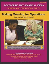 Making Meaning for Operations Facilitator's Guide (Developing Mathematical Ideas)