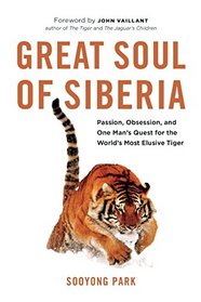 Great Soul of Siberia: Passion, Obsession, and the Quest for the World?s most Elusive Tiger