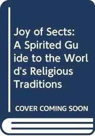 Joy of Sects: A Spirited Guide to the World's Religious Traditions