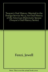 Married to the Foreign Service: An Oral History of the American Diplomatic Spouse (Twayne's Oral History Series)