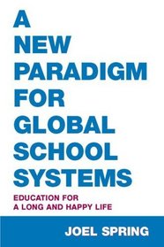 A New Paradigm for Global School Systems: Education for a Long and Happy Life (Sociocultural, Political, and Historical Studies in Education)