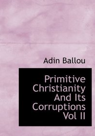 Primitive Christianity And Its Corruptions Vol II