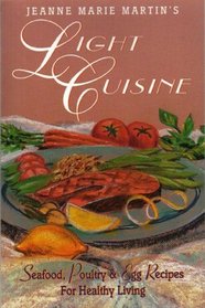 Jeanne Marie Martin's Light Cuisine: Seafood, Poultry & Egg Recipes for Healthy Living