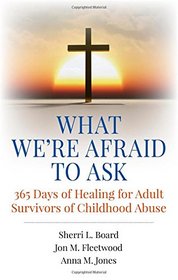 What We're Afraid to Ask: 365 Days of Healing for Adult Survivors of Childhood Abuse