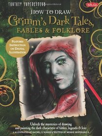 How to Draw Grimm's Dark Tales, Fables & Folklore (How to Draw: Fantasy Underground (Walter Foster))