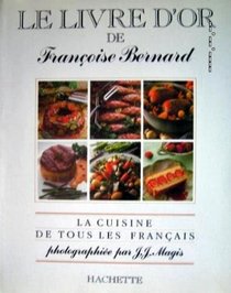 Le livre d'or de Francoise Bernard: La cuisine de tous les Francais (French Edition)