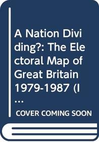 A Nation Dividing?: The Electoral Map of Great Britain 1979-1987 (Insights on Contemporary Issues)