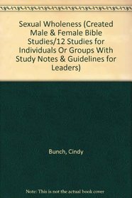 Sexual Wholeness (Created Male & Female Bible Studies/12 Studies for Individuals Or Groups With Study Notes & Guidelines for Leaders)