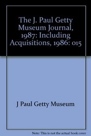 The J. Paul Getty Museum Journal: Volume 15, 1987 (J Paul Getty Museum//J Paul Getty Museum Journal)