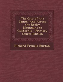 The City of the Saints: And Across the Rocky Mountains to California - Primary Source Edition
