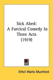 Sick Abed: A Farcical Comedy In Three Acts (1919)