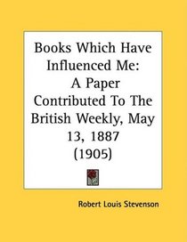 Books Which Have Influenced Me: A Paper Contributed To The British Weekly, May 13, 1887 (1905)