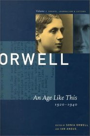 George Orwell: An Age Like This 1920-1940 : The Collected Essays, Journalism  Letters (Collected Essays Journalism and Letters of George Orwell)
