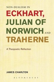 Non-dualism in Eckhart, Julian of Norwich and Traherne,: A Theopoetic Reflection