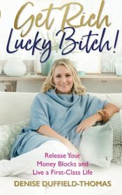 Get Rich, Lucky Bitch!: Release Your Money Blocks and Live a First-Class Life