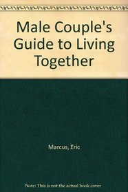The Male Couple's Guide to Living Together: What Gay Men Should Know about Living with Each Other and Coping in a Straight World