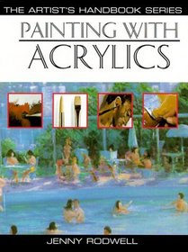 Painting With Acrylics: 27 Acrylic Painting Projects, Illustrated Step-By-Step With Advice on Materials and Techniques (Artist's Handbook Series)