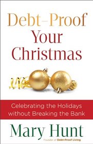 Debt-Proof Your Christmas: Celebrate the Holidays without Breaking the Bank