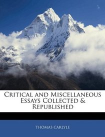 Critical and Miscellaneous Essays Collected & Republished