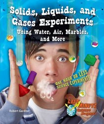 Solids, Liquids, and Gases Experiments Using Water, Air, Marbles, and More: One Hour or Less Science Experiments (Last-Minute Science Projects)