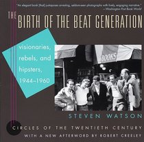 The Birth of the Beat Generation : Visionaries, Rebels, and Hipsters, 1944-1960 (Repr of 1995 ed) (Circles of the Twentieth Century)