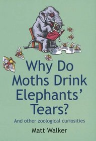 WHY DO MOTHS DRINK ELEPHANTS' TEARS?: AND OTHER ZOOLOGICAL CURIOSITIES