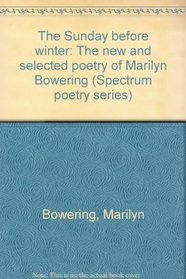 The Sunday before winter: The new and selected poetry of Marilyn Bowering (Spectrum poetry series)