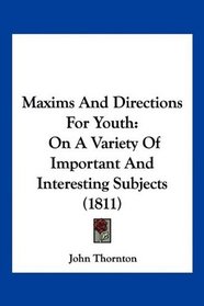 Maxims And Directions For Youth: On A Variety Of Important And Interesting Subjects (1811)