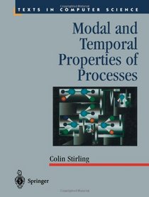 Modal and Temporal Properties of Processes (Texts in Computer Science)