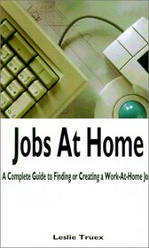 Jobs at Home: A Complete Guide to Finding or Creating a Work-At-Home Job