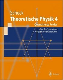 Theoretische Physik 4: Quantisierte Felder. Von den Symmetrien zur Quantenelektrodynamik (Springer-Lehrbuch)