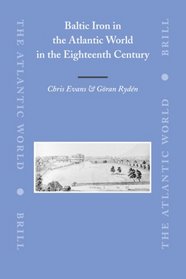Baltic Iron in the Atlantic World in the Eighteenth Century (The Atlantic World: Europe, Africa and the Americas, 1500 - 1830)