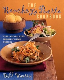 The Rancho La Puerta Cookbook : 175 Bold Vegetarian Recipes from America's Premier Fitness Spa