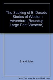 The Sacking of El Dorado: Stories of Western Adventure (Roundup Large Print Western)