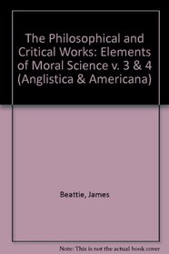 The Philosophical and Critical Works: Elements of Moral Science, Edinburgh, 1790-1793 and IV (Philosophical & Critical Works)