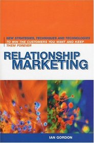 Relationship Marketing : New Strategies, Techniques and Technologies to Win the Customers You Want and Keep Them Forever