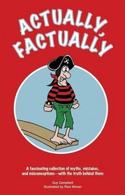 Actually, Factually: A Fascinating Collection of Myths, Mistakes, and Misconceptions -- with the Truth Behind Them