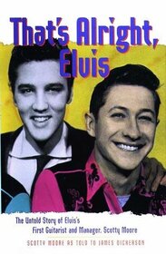 Thats Alright, Elvis: The Untold Story of Elviss First Guitarist and Manager, Scotty Moore
