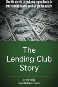 The Lending Club Story: How the world's largest peer to peer lender is transforming finance and how you can benefit