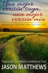 Una Mejor Versin Suya, Una Mejor Versin Ma: Desarrollo Personal Para Una Vida Feliz (Spanish Edition)