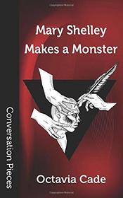 Mary Shelley Makes a Monster (Conversation Pieces)